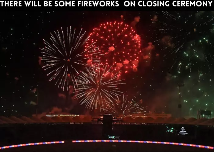 There will be some fire work on closing ceremony