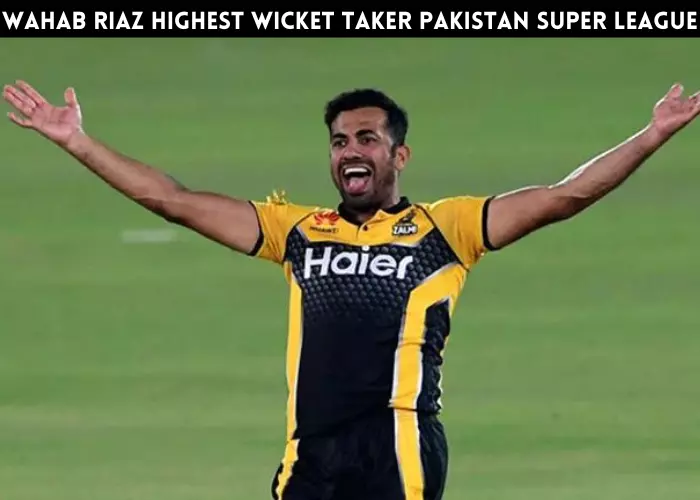 wahab Riaz Highest wicket taker Pakistan Super League