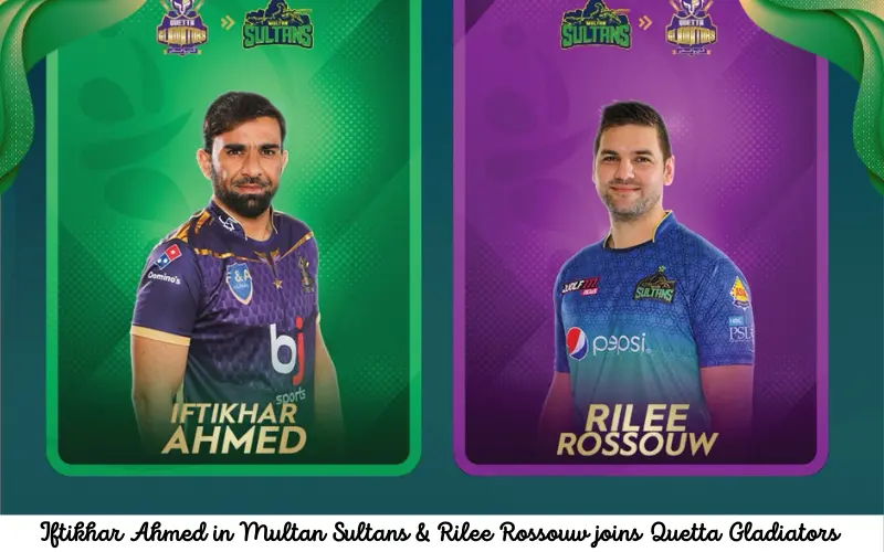 Iftikhar Ahmed joins Multan Sultans, for Rilee Rossouw goes in Quetta Gladiators during the PSL trade