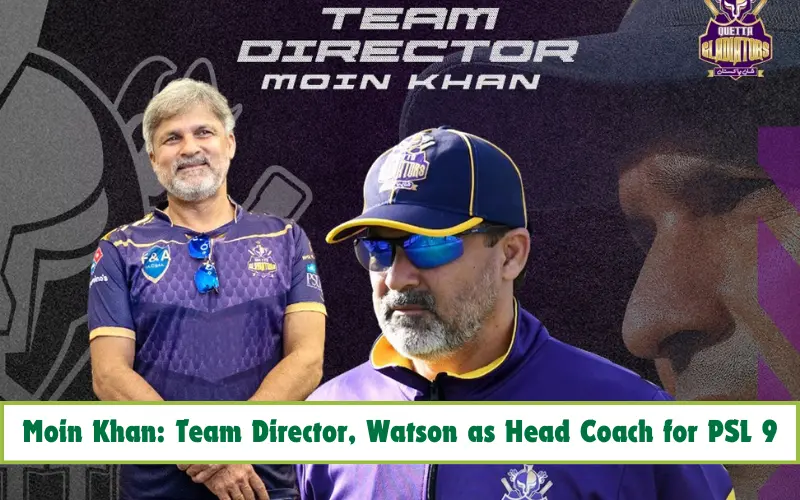 Moin Khan as Team Director & Watson Head Coach for Quetta in PSL 9