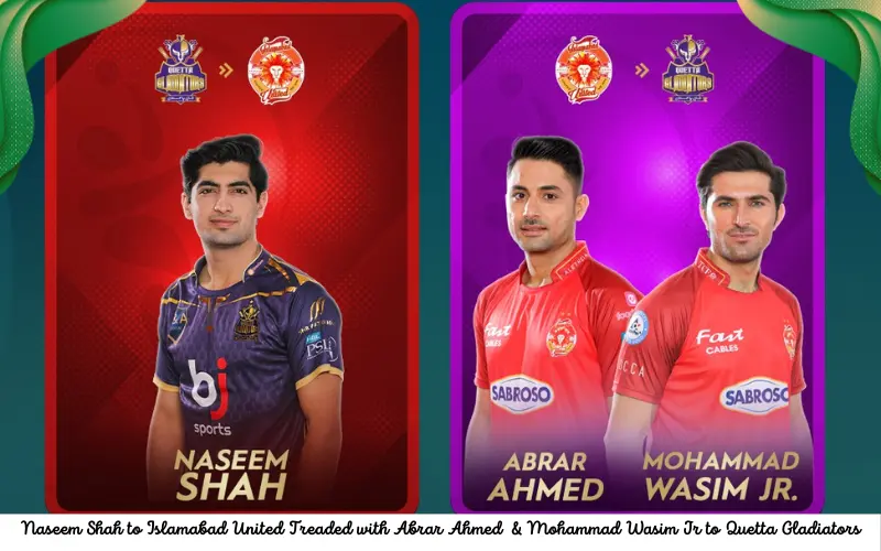 Naseem Shah to Islamabad United Treaded with Abrar Ahmed & Mohammad Wasim Jr to Quetta Gladiators